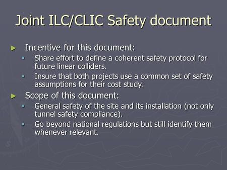 Joint ILC/CLIC Safety document ► Incentive for this document:  Share effort to define a coherent safety protocol for future linear colliders.  Insure.