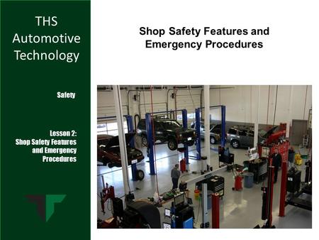 THS Automotive Technology Safety Lesson 2: Shop Safety Features and Emergency Procedures Shop Safety Features and Emergency Procedures.