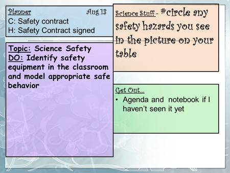 Planner Aug 13 C: Safety contract H: Safety Contract signed Topic: Science Safety DO: Identify safety equipment in the classroom and model appropriate.