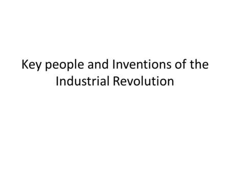 Key people and Inventions of the Industrial Revolution.