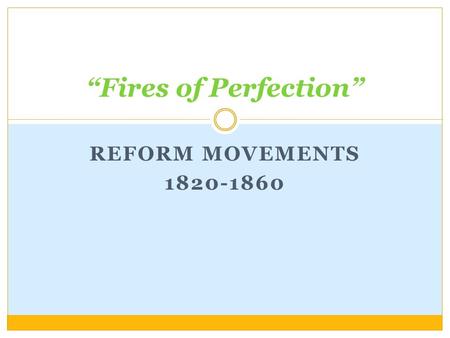 REFORM MOVEMENTS 1820-1860 “Fires of Perfection”.