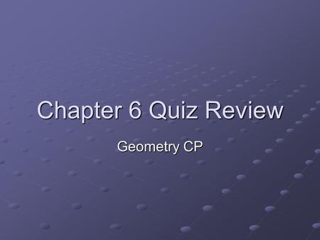 Chapter 6 Quiz Review Geometry CP.