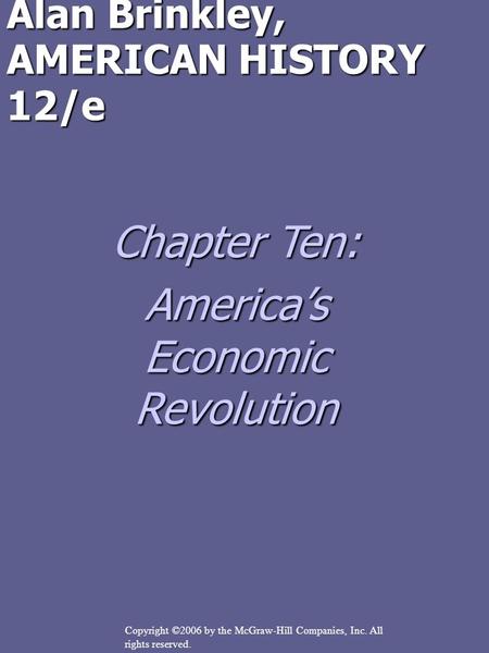 Copyright ©2006 by the McGraw-Hill Companies, Inc. All rights reserved. Alan Brinkley, AMERICAN HISTORY 12/e Chapter Ten: America’s Economic Revolution.