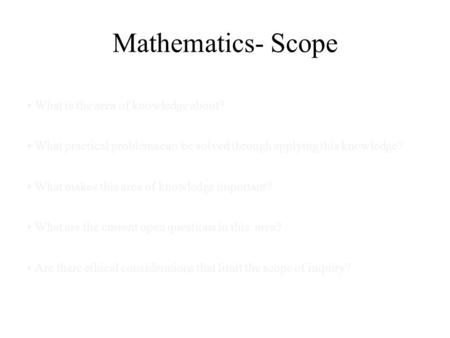 Mathematics- Scope • What is the area of knowledge about?