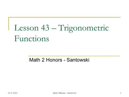 Lesson 43 – Trigonometric Functions Math 2 Honors - Santowski 10/9/20151Math 2 Honors - Santowski.