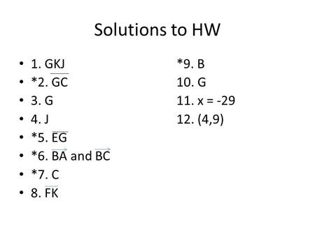 Solutions to HW 1. GKJ*9. B *2. GC10. G 3. G11. x = -29 4. J12. (4,9) *5. EG *6. BA and BC *7. C 8. FK.