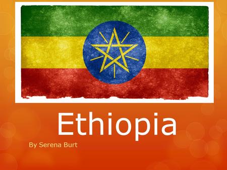 Ethiopia By Serena Burt. Located in the “Horn of Africa” Bordered by Eritrea Capital: Addis Ababa.