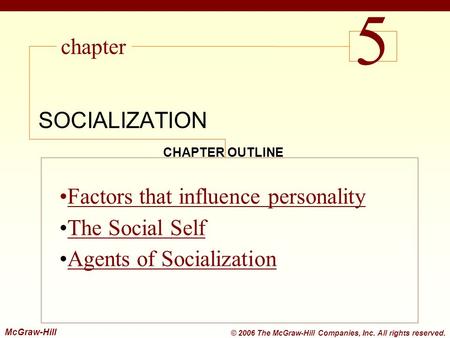 Chapter McGraw-Hill © 2006 The McGraw-Hill Companies, Inc. All rights reserved. CHAPTER OUTLINE Factors that influence personality The Social SelfThe Social.