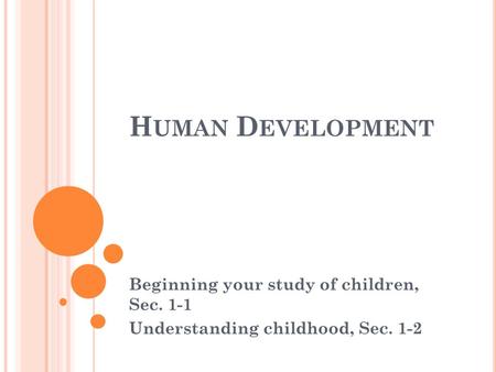 H UMAN D EVELOPMENT Beginning your study of children, Sec. 1-1 Understanding childhood, Sec. 1-2.