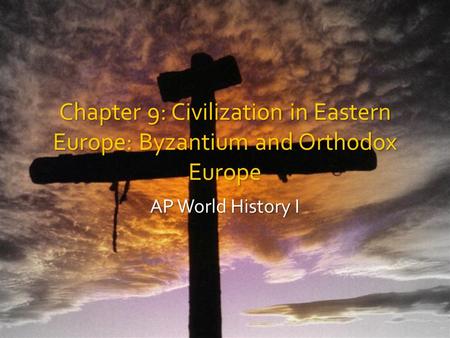 Chapter 9: Civilization in Eastern Europe: Byzantium and Orthodox Europe AP World History I.