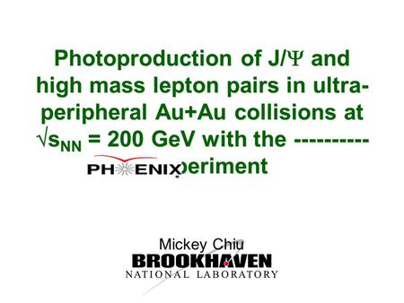 Photoproduction of J/  and high mass lepton pairs in ultra- peripheral Au+Au collisions at  s NN = 200 GeV with the ---------- - experiment Mickey Chiu.