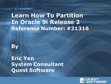 1 of 31 Title Slide Learn How To Partition In Oracle 9i Release 2 Reference Number: #31316 By Eric Yen System Consultant Quest Software.