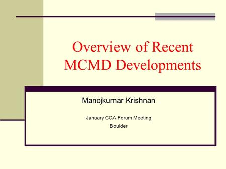 Overview of Recent MCMD Developments Manojkumar Krishnan January CCA Forum Meeting Boulder.