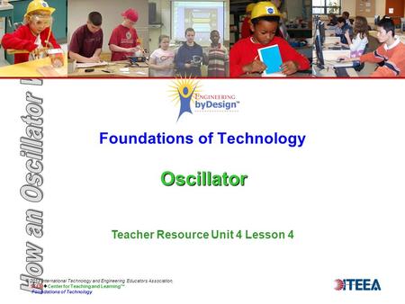 Oscillator Foundations of Technology Oscillator © 2013 International Technology and Engineering Educators Association, STEM  Center for Teaching and Learning™