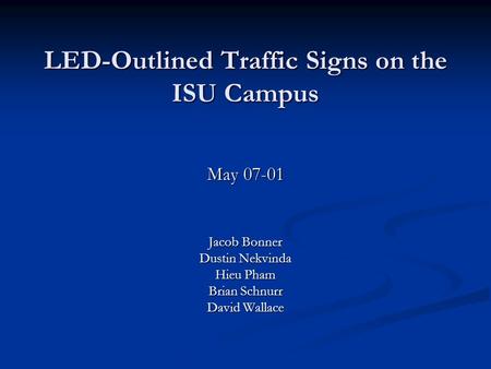 LED-Outlined Traffic Signs on the ISU Campus Jacob Bonner Dustin Nekvinda Hieu Pham Brian Schnurr David Wallace May 07-01.