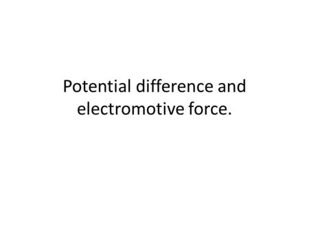 Potential difference and electromotive force.