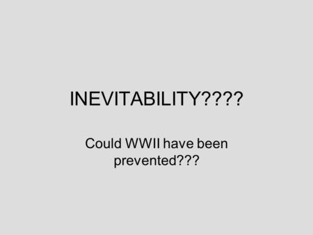 INEVITABILITY???? Could WWII have been prevented???
