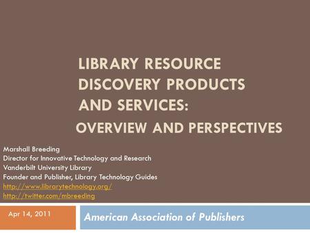 LIBRARY RESOURCE DISCOVERY PRODUCTS AND SERVICES: OVERVIEW AND PERSPECTIVES Marshall Breeding Director for Innovative Technology and Research Vanderbilt.