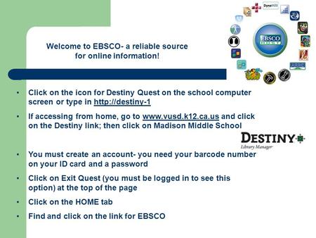 Click on the icon for Destiny Quest on the school computer screen or type in  If accessing from home, go to