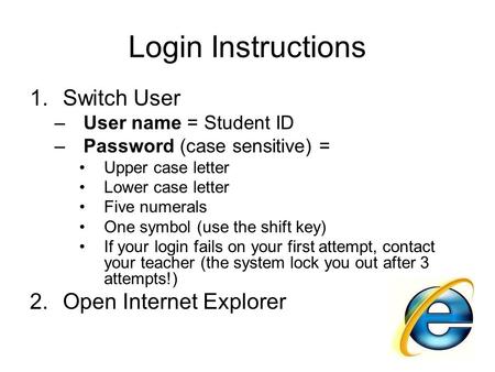Login Instructions 1.Switch User –User name = Student ID –Password (case sensitive) = Upper case letter Lower case letter Five numerals One symbol (use.