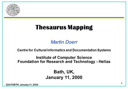 ICS-FORTH January 11, 2000 1 Thesaurus Mapping Martin Doerr Foundation for Research and Technology - Hellas Institute of Computer Science Bath, UK, January.