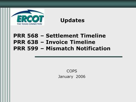PRR 568 – Settlement Timeline PRR 638 – Invoice Timeline PRR 599 – Mismatch Notification COPS January 2006 Updates.