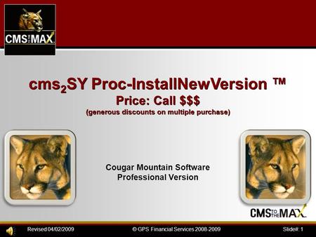 Slide#: 1© GPS Financial Services 2008-2009Revised 04/02/2009 cms 2 SY Proc-InstallNewVersion ™ Price: Call $$$ (generous discounts on multiple purchase)