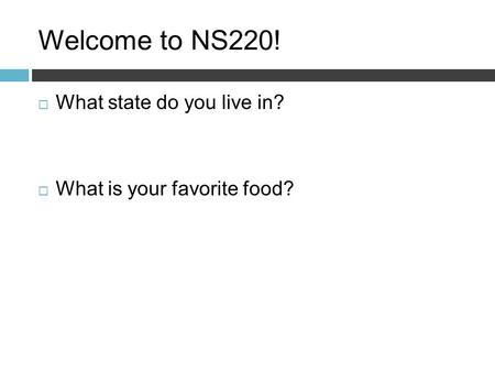 Welcome to NS220!  What state do you live in?  What is your favorite food?