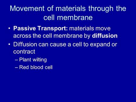 Movement of materials through the cell membrane Passive Transport: materials move across the cell membrane by diffusion Diffusion can cause a cell to expand.
