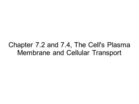 Chapter 7.2 and 7.4, The Cell's Plasma Membrane and Cellular Transport.