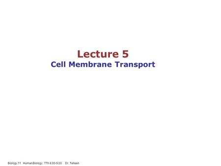 Biology 11 Human Biology, TTh 8;00-9:20 Dr. Telleen Lecture 5 Cell Membrane Transport.