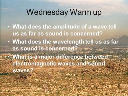 Wednesday Warm up What does the amplitude of a wave tell us as far as sound is concerned? What does the wavelength tell us as far as sound is concerned?