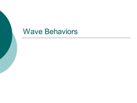 Wave Behaviors. Reflection  When a wave encounters a different medium, only a portion of the wave enters the new medium. Some of the initial wave energy.