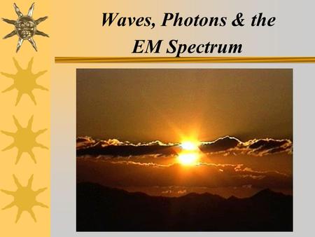 Waves, Photons & the EM Spectrum  Astronomers obtain information about the universe mainly via analysis of electromagnetic (em) radiation: visible light.