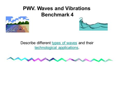 PWV. Waves and Vibrations Benchmark 4 Describe different types of waves and their technological applications.