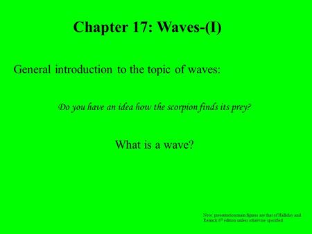 Chapter 17: Waves-(I) General introduction to the topic of waves: Do you have an idea how the scorpion finds its prey? What is a wave? Note: presentation.
