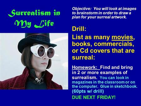 Surrealism in My Life Objective: You will look at images to brainstorm in order to draw a plan for your surreal artwork. Drill: List as many movies, books,