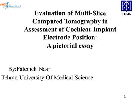 Evaluation of Multi-Slice Computed Tomography in Assessment of Cochlear Implant Electrode Position: A pictorial essay By:Fatemeh Nasri Tehran University.