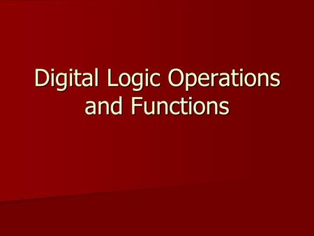 Digital Logic Operations and Functions. Basic Logic Operations Logic, as you know it, involves in a making of digital system. Logic, as you know it, involves.