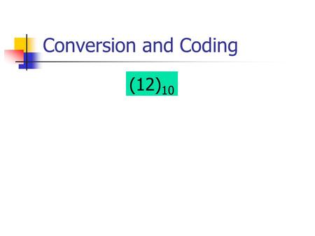 Conversion and Coding (12) 10. Conversion and Coding (12) 10 1100 Conversion.