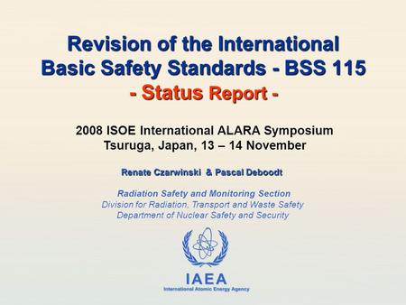 IAEA International Atomic Energy Agency Revision of the International Basic Safety Standards - BSS 115 - Status Report - Renate Czarwinski & Pascal Deboodt.