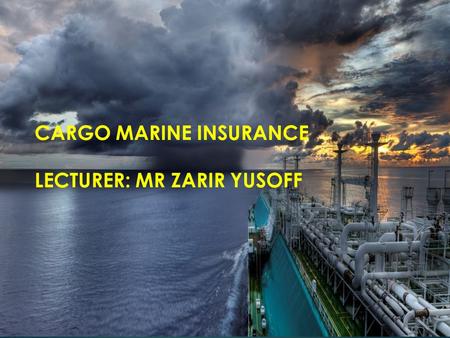 17/10/12 CARGO MARINE INSURANCE LECTURER: MR ZARIR YUSOFF.
