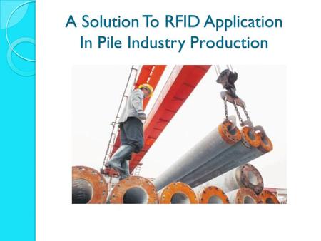 A Solution To RFID Application In Pile Industry Production.