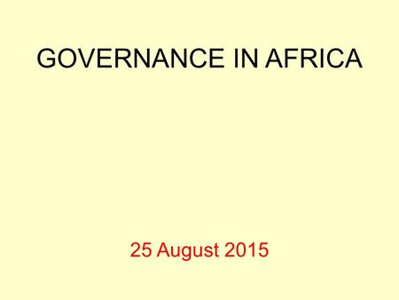 GOVERNANCE IN AFRICA 25 August 2015. WELCOME, HOUSEKEEPING AND INTRODUCTIONS.