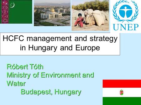 HCFC management and strategy in Hungary and Europe Róbert Tóth Ministry of Environment and Water Budapest, Hungary.