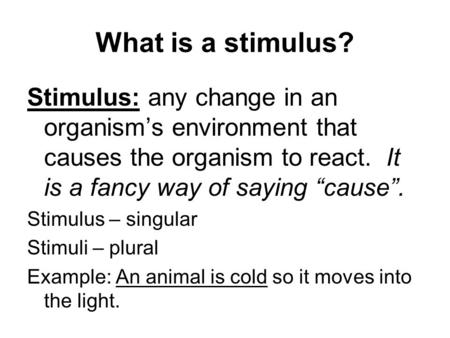 What is a stimulus? Stimulus: any change in an organism’s environment that causes the organism to react. It is a fancy way of saying “cause”. Stimulus.
