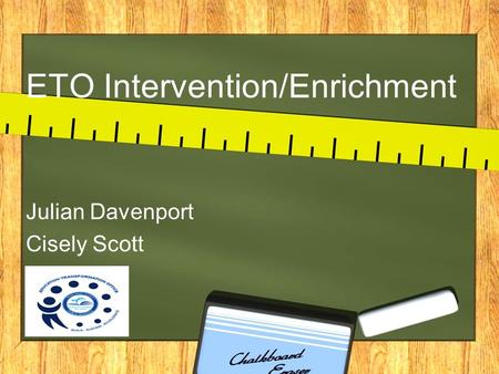 ETO Intervention/Enrichment Julian Davenport Cisely Scott.