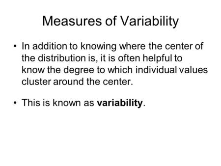 Measures of Variability In addition to knowing where the center of the distribution is, it is often helpful to know the degree to which individual values.