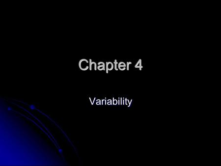 Chapter 4 Variability. Variability In statistics, our goal is to measure the amount of variability for a particular set of scores, a distribution. In.