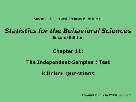 Statistics for the Behavioral Sciences Second Edition Chapter 11: The Independent-Samples t Test iClicker Questions Copyright © 2012 by Worth Publishers.